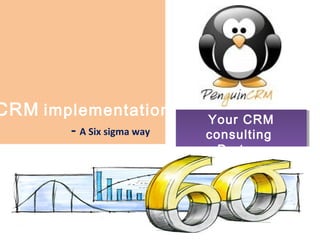 Your CRM
consulting
Partner
Your CRM
consulting
Partner
CRM implementation
- A Six sigma way
 
