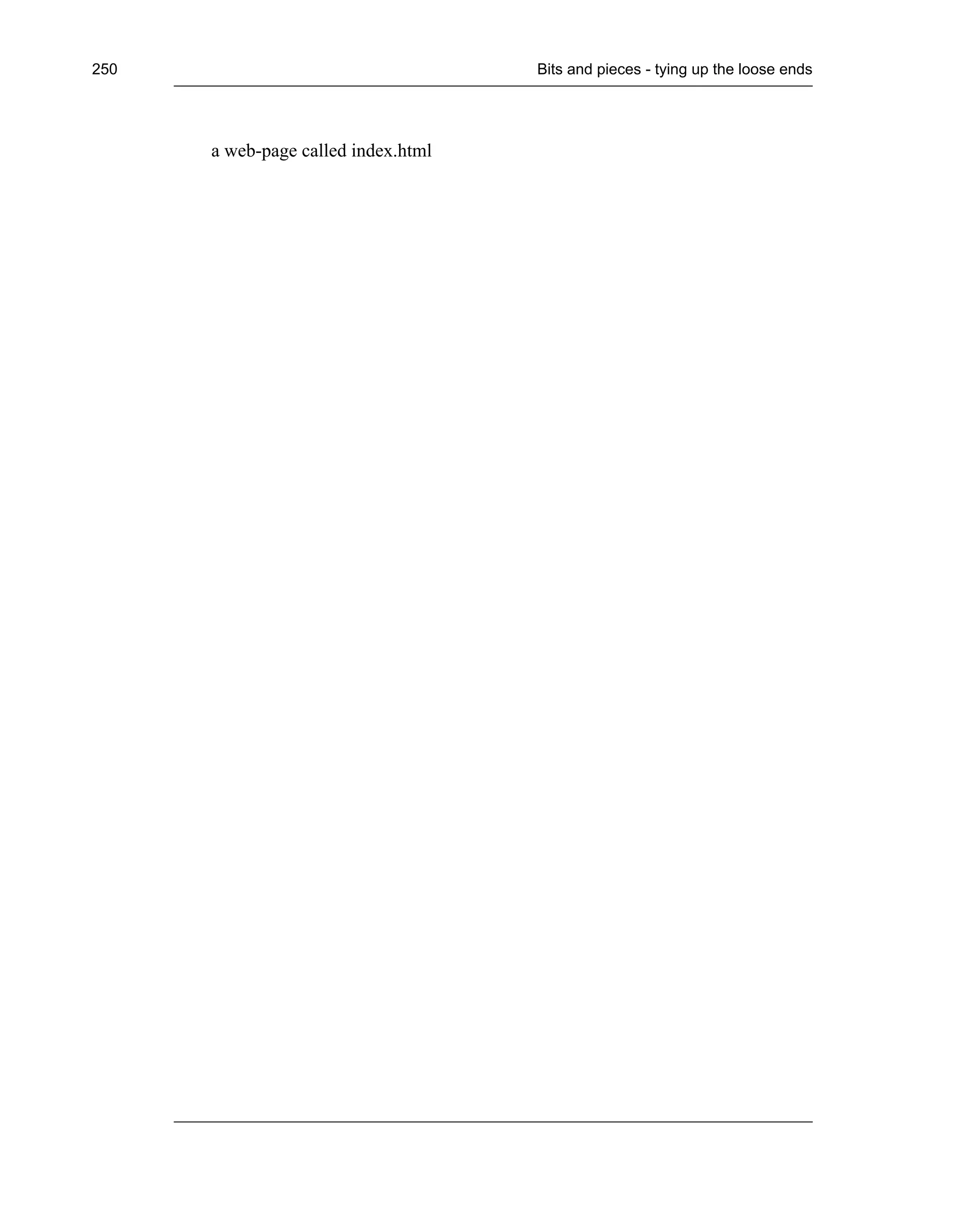 250                                  Bits and pieces - tying up the loose ends




      a web-page called index.html
 