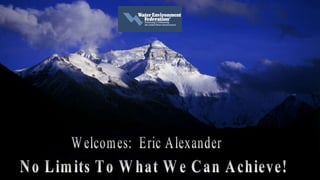 No Limits To What We Can Achieve! Welcomes:  Eric Alexander 
