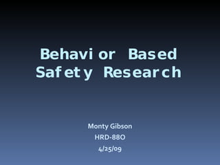 Behavior Based Safety Research Monty Gibson HRD-88O 4/25/09 