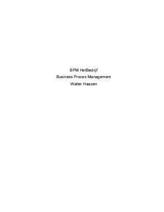 BPM HetBedrijf 
Business Proces Management 
Walter Haazen 
 