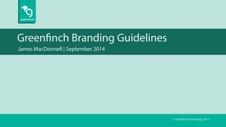 Greenfinch Branding Guidelines
James MacDonnell | September 2014
© Greenfinch Technology 2014
 