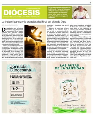 7
DIÓCESIS
Domingo 13 de junio de 2021 • Año 17 • No. 881 • Alégrate
s.i.comsax@gmail.com
En un video mensaje difundido por
la Oficina de Prensa del Vaticano,
el Papa Francisco afirmó que el
amor, que nace del encuentro
con el Señor Jesús, es lo más
importante del mundo y puede
cambiarlo.
D
os parábolas para reflexionar.
Empezamos preguntando ¿qué
es una parábola? En la Sagrada
Escritura hay muchos géneros
literarios, la parábola es uno de ellos.
“Es un relato corto, real o ficticio, pero
no fantasioso, en el que se establece
una comparación”, así lo enseña san
Google. Por lo mismo es indispensable
buscar sus componentes, los términos
delacomparaciónylaposibleparadoja
(contraposición), allí contenida.
Es fácil encontrar los términos de la
comparación: el Reino de Dios y lo que
sucede cuando... en el primer caso; y el
ReinodeDiosyunasemillademostaza,
en el segundo. Y ¿la paradoja? Está
entre lo silencioso y escondido del
crecimiento y la gran cosecha final, en
el primer caso; y entre lo insignificante
de la semilla de mostaza y el grandioso
PBRO. JOAQUÍN DAUZÓN MONTERO
La insignificancia y la grandiosidad final del plan de Dios
desarrollo y visibilidad final, en el
segundo.
Sabemos, de hecho, que el Reino
de Dios es una persona: Jesús, y
que su vida es la concretización de
la pedagogía del Padre para llevar
a término sus planes, aunque no
quisiéramos, porque el mundo y sus
valores nos sugieren que lo grande o
grandiosoesloquetieneelprimerísimo
lugar en nuestra vida. Se trata de la
pedagogía de lo menos, de lo pequeño,
de lo particular, para llegar a lo más,
a lo grande, a lo universal. La primera
piedra, el cimiento, en un edificio no
se nota. pero es fundamento de lo que
acaba por notarse y maravillarnos.
El Reino o reinado de Dios entre
nosotros se desarrolla, segurísimo,
en el silencio, en lo escondido, en lo
insignificante,yllegarálacosechafinal,
su grandioso desarrollo y visibilidad,
en el tiempo, por así expresarlo, de
quien reinará finalmente, por encima
de todas las oposiciones, habidas
y por haber, en este mundo que se
construye sin cimientos verdaderos.
Uno puede vivir seguro sabedor de lo
que Dios ha pensado y que llevará a su
plena realización, porque nada ni nadie
podrá impedirlo.
Claro que el Reino de Dios va más
allá de su sacramento: la comunidad
eclesial, pero hay una promesa para
esta comunidad que jamás olvidará
quien la prometió: “las puertas del
infierno no prevalecerán contra ella”
(Mt 16,18). Y como dice san Pablo:
“Yo sé que ni la muerte ni la vida, ni
los ángeles ni las fuerzas del universo,
ni el presente ni el futuro, ...”, podrán
apartarnos del amor de Dios” (Rm
8,38-39). Claro que hay muchísimas
cosas buenas que superan con mucho
lo que ahora nos aflige. ¡Dios se saldrá
con la suya!
 