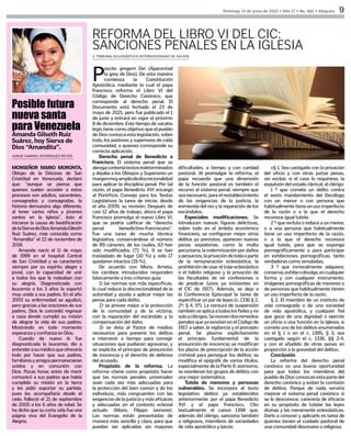 V. TRIBUNAL ECLESIÁSTICO INTERDIOCESANO DE XALAPA.
JORGE GABRIEL RODRÍGUEZ REYES
Domingo 13 de junio de 2021 • Año 17 • No. 881 • Alégrate 9
MONSEÑOR MARIO MORONTA,
Obispo de la Diócesis de San
Cristóbal en Venezuela, declaró
que: “aunque se piensa que
quienes suelen acceder a estos
procesos son adultos, sacerdotes,
consagrados y consagradas, la
historia demuestra algo diferente,
al tener varios niños y jóvenes
santos en la Iglesia”, ésto al
iniciarse la causa de beatificación
delaSiervadeDiosAmandaGilesth
Ruíz Suárez, más conocida como
“Amandita” el 22 de noviembre de
2018.
Amanda nació el 11 de mayo
de 1999 en el hospital Central
de San Cristóbal y se caracterizó
siempre por su espíritu alegre y
jovial, con la capacidad de unir
a todos los que le rodeaban con
su alegría. Diagnosticada con
leucemia a los 3 años la soportó
muy unida a sus padres. En el año
2003 su enfermedad se agudizó,
pero gracias a las oraciones de sus
padres, Dios le concedió regresar
a casa donde cumplió su misión
de alegrar la vida de sus padres.
Mostrando en todo momento
esperanza y confianza en Dios.
Cuando de nuevo le fue
diagnosticada la leucemia, dio a
entenderasumédicoqueofrecería
todo por hacer que sus padres,
familiaresyamigospermanecieran
unidos y en comunión con
Dios. Pocas horas antes de morir
comunicó a sus padres que había
cumplido su misión en la tierra
y les pidió soportar su partida,
pues les acompañaría desde el
cielo. Falleció el 21 de septiembre
de 2005 a los 6 años de edad. Se
ha dicho que su corta vida fue una
página viva del Evangelio de la
Alegría.
P
ascite gregem Dei (Apacentad
la grey de Dios). De esta manera
comienza la Constitución
Apostólica, mediante la cual el papa
Francisco reforma el Libro VI del
Código de Derecho Canónico, que
corresponde al derecho penal. El
Documento está fechado el 23 de
mayo de 2021, pero fue publicado el 1
de junio y entrará en vigor el próximo
8 de diciembre. Este tiempo de vacatio
legis tiene como objetivo que el pueblo
de Dios conozca esta legislación, sobre
todo, los pastores y superiores de cada
comunidad, a quienes corresponde su
correcta aplicación.
Derecho penal de Benedicto a
Francisco. El sistema penal que se
abrogaconteníatextosindeterminados
y dejaba a los Obispos y Superiores un
margenmuyampliodediscrecionalidad
para aplicar la disciplina penal. Por tal
razón, el papa Benedicto XVI encargó
al Pontificio Consejo para los Textos
Legislativos la tarea de iniciar, desde
el año 2009, su revisión. Después de
casi 12 años de trabajo, ahora el papa
Francisco promulga el nuevo Libro VI,
que se podría calificar de “derecho
penal benedictino-franciscano”.
Fue una tarea de mucha técnica
legislativa, conservándose el número
de 89 cánones, de los cuales, 63 han
sido modificados (71 %), 9 se han
trasladado de lugar (10 %) y solo 17
quedaron intactos (19 %).
De acuerdo con Mons. Arrieta,
los cambios introducidos responden
básicamente a tres criterios guía:
1) las normas son más específicas,
lo cual reduce la discrecionalidad de la
autoridad y ayuda a aplicar mejor las
penas para cada delito;
2) se provee mejor a la protección
de la comunidad y de la víctima,
con la reparación del escándalo y la
compensación del daño;
3) se dota al Pastor de medios
necesarios para prevenir los delitos
e intervenir a tiempo para corregir
situaciones que pudieran agravarse, y
se explicita el principio de presunción
de inocencia y el derecho de defensa
del acusado.
Propósito de la reforma. La
reforma «tiene como propósito hacer
que las normas penales universales
sean cada vez más adecuadas para
la protección del bien común y de los
individuos, más congruentes con las
exigencias de la justicia y más eficaces
y adecuadas en el contexto eclesial
actual» (Mons. Filippo Iannone).
Las normas están presentadas de
manera más sencilla y clara, para que
puedan ser aplicadas sin mayores
Posible futura
nueva santa
para Venezuela
Amanda Gilseth Ruiz
Suárez, hoy Sierva de
Dios “Amandita”.
REFORMA DEL LIBRO VI DEL CIC:
SANCIONES PENALES EN LA IGLESIA
dificultades, a tiempo y con caridad
pastoral. Al promulgar la reforma, el
papa recuerda que una dimensión
de la función pastoral es también el
recurso al sistema penal, siempre que
sea necesario, para el restablecimiento
de las exigencias de la justicia, la
enmienda del reo y la reparación de los
escándalos.
Especiales modificaciones. Se
introducen nuevas figuras delictivas,
sobre todo en el ámbito económico
financiero, se configuran mejor otros
delitos ya previstos; aparecen nuevas
penas expiatorias, como la multa
pecuniaria, laindemnizaciónpordaños
yperjuicios,laprivacióndetodaoparte
de la remuneración eclesiástica, la
prohibición de usar el traje eclesiástico
o el hábito religioso y la privación de
las facultades de oír confesiones o
de predicar (unos ya existentes en
el CIC de 1917). Además, se deja a
la Conferencia Episcopal la tarea de
especificar un par de leyes (c. 1336 § 2,
2º; § 4, 5º). La censura de suspensión
tambiénseaplicaatodoslosfielesyno
soloaclérigos.Serevivendosremedios
penales que ya existían en el Código de
1917, a saber, la vigilancia y el precepto
penal. Se plasma explícitamente
el principio fundamental de la
presunción de inocencia; se modifican
los plazos de prescripción de la acción
criminal para perseguir los delitos; se
modifica el epígrafe de varios títulos,
especialmente de la Parte II; asimismo,
se reordenan los grupos de delitos con
una mejor sistemática.
Tutela de menores y personas
vulnerables. Se incorpora al texto
legislativo delitos ya establecidos
anteriormente por el papa Benedicto
XVI y el papa Francisco. Cito
textualmente el canon 1398 que,
además del clérigo, sanciona también
a religiosos, miembros de sociedades
de vida apostólica y laicos:
«§ 1. Sea castigado con la privación
del oficio y con otras justas penas,
sin excluir, si el caso lo requiriese, la
expulsión del estado clerical, el clérigo:
1 º que comete un delito contra
el sexto mandamiento del Decálogo
con un menor o con persona que
habitualmentetieneunusoimperfecto
de la razón o a la que el derecho
reconoce igual tutela;
2 º que recluta o induce a un menor,
o a una persona que habitualmente
tiene un uso imperfecto de la razón,
o a la que el derecho reconoce
igual tutela, para que se exponga
pornográficamente o para participar
en exhibiciones pornográficas, tanto
verdaderas como simuladas;
3 º que inmoralmente adquiere,
conserva,exhibeodivulga,encualquier
forma y con cualquier instrumento,
imágenes pornográficas de menores o
de personas que habitualmente tienen
un uso imperfecto de la razón.
§ 2. El miembro de un instituto de
vida consagrada o de una sociedad
de vida apostólica, y cualquier fiel
que goce de una dignidad o ejercite
un oficio o una función en la Iglesia, si
comete uno de los delitos enumerados
en el § 1 o en el c. 1395, § 3, sea
castigado según el c. 1336, §§ 2-4,
y con el añadido de otras penas en
proporción a la gravedad del delito».
Conclusión
La reforma del derecho penal
canónico es una buena oportunidad
para que todos los miembros del
pueblo de Dios conozcan esta parte del
derecho canónico y eviten la comisión
de delitos. Porque de nada serviría
mejorar el sistema penal canónico si
se le desconoce; carecería de eficacia
en su propósito de tutelar las leyes
divinas y las meramente eclesiásticas.
Darlo a conocer y aplicarlo es tarea de
quienes tienen el cuidado pastoral de
una comunidad diocesana o religiosa.
 