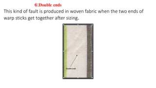 6:Double ends
This kind of fault is produced in woven fabric when the two ends of
warp sticks get together after sizing.
 