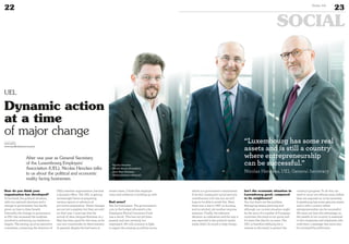 22
SOCIAL
23Duke 04
How do you think your
organisation has developed?
To be frank, the political situation,
with two national elections and a
change in government, has hardly
given us time to draw breath.
Internally, the change in governance
at UEL has increased the workrate
involved in achieving our ambitious
targets. The setting up of an executive
committee, containing the directors of
UEL’s member organisations, has had
a dynamic effect. The UEL is getting
increasingly better at preparing
various reports in advance, at
pro-active preparation. These changes
are not yet complete, but they are well
on their way. I must say that the
arrival of Jean-Jacques Rommes on 1
May has been good for this area, as he
can now concentrate on these matters.
In general, despite the bad news in
recent times, I think that employer
unity and solidarity is holding up well.
Bad news?
Yes, for businesses. The government’s
cuts in the budget allocated to the
Employers Mutual Insurance Fund
was a shock. This has not yet been
passed, and was certainly not
negotiated. We will continue to fight
to regain the missing 45 million euros,
which is a government commitment.
If we fail, companies’ social security
contributions will rise, but we still
hope to be able to avoid this. Next,
there was a rise in VAT on housing
and on alcohol, yet another surprise
measure. Finally, the arbitrary
decision on indexation and the way it
was reported in the political media
really didn’t do much to help things.
Isn’t the economic situation in
Luxembourg good, compared
to its neighbours?
Yes, but that’s not the problem.
Managing means planning and
although our current situation might
be the envy of a number of European
countries, the trend is not good, and
it’s been like that for 10 years. The
UEL is therefore lobbying for a
reverse in the trend, to protect the
country’s progress. To do this, we
need to carry out reforms soon, before
they are imposed on us by necessity.
Luxembourg has some genuine assets
and is still a country where
entrepreneurship can be successful.
We must not lose this advantage, as
the wealth of our country is essential
to the companies and employees who
work here, a message that must also
be conveyed by politicians.
After one year as General Secretary
of the Luxembourg Employers’
Association (UEL), Nicolas Henckes talks
to us about the political and economic
reality facing businesses.
www.uel.lu
www.myofficialstory.com/uel
Dynamic action
at a time
of major change
UEL
©UEL
“Luxembourg has some real
assets and is still a country
where entrepreneurship
can be successful.”
Nicolas Henckes, UEL General Secretary
Nicolas Henckes,
Michel Wurth (Président),
Jean-Marc Rommes
(Administrateur délégué).
 