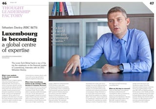 The iconic Esch Belval bank is one of the
top five employers on the financial market
in Luxembourg. Interview with its CEO,
Sébastien Danloy.
Luxembourg
is becoming
a global centre
of expertise
What’s your analysis
of the current economic
situation?
Globally, Europe is slightly lagging
behind the United States and
especially Asia. The priority is a
return to economic growth, and the
central banks are making decisions
along these lines. We also have to
consider investor protection and
European regulations concerning
banks, insurers and management
companies. We’ve made a lot of
progress in this direction in the past
five years. However, we have to bear
in mind the need to strike the right
balance in order to avoid an
‘overprotection’ situation which could
come with a price tag and lead to
reduced competition and growth.
Where does Luxembourg
feature in the strategy of RBC
Investor & Treasury Services?
Luxembourg is built on two important
pillars, namely private banking and
investment funds. The first pillar
needs to reposition itself with respect
to its past. On the other hand, the
assets managed in funds hit a record
€2,900 billion at the end of July 2014,
which is an all-time high. Interest
from investors in South America and
Asia is just as high. Luxembourg
needs to defend its world-renowned
UCITS funds at a time when
competing initiatives are springing
up, particularly in Asia. Luxembourg
is an extremely important market for
RBC Investor & Treasury Services.
According to the latest STATEC
figures, we feature among the
country’s top 20 employers and are
one of the top five employers on the
financial market. The regulated
offshore domiciles of Luxembourg
and Ireland are a major part of our
strategy. Our service offering favours
combining regulated offshore with
domestic, for example Italian funds
combined with Luxembourg funds for
our transalpine clients. We attract a
lot of real estate and Private Equity
here, which has enabled us to create a
global “real estate” centre of expertise
in Luxembourg. I think that this is one
way forward for Luxembourg, namely
relying on centres of expertise where
the value is so high that groups
consolidate here.
What are the keys to success?
There are three keys in my opinion:
distribution, alternatives and
consolidations. Here in Luxembourg,
some of our activities focus on
supporting fund distribution. We have
to provide more added value in this
field. RBC Investor & Treasury
Services provides its clients with
market trend information and
distribution support. Since the
alternative assets business is growing
and we are a leading player in this
area, RBC I&TS are ideally positioned
for the years to come. Finally, given the
regulatory challenges facing securities
business players, some will inevitably
question whether they should continue
to invest in or offer investors service
activities, potentially leading to
consolidation on the market.
www.myofficialstory.com/sebastiendanloy
www.rbcits.com
Sébastien Danloy (RBC I&TS) “We live
in a world
where data
is extremely
valuable.”
Sébastien Danloy, CEO
©360CROSSMEDIA/M.J.
46 Duke 04
47
THOUGHT
LEADERSHIP
FACTORY
 