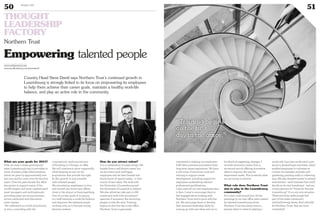 50 Duke 04
51
Country Head Steve David says Northern Trust’s continued growth in
Luxembourg is strongly linked to its focus on empowering its employees
to help them achieve their career goals, maintain a healthy work-life
balance, and play an active role in the community.
Empowering talented people
What are your goals for 2015?
First, we want to keep growing and
enter Luxembourg’s top 10 providers in
terms of assets under administration,
which we grew by approximately 20%
last year and by 140% over the last five
years. Over the past decade the office
has grown to support many of the
world’s largest and most sophisticated
asset managers and multinationals
providing asset servicing solutions
across traditional and alternative
asset classes.
We celebrated our tenth anniversary
in 2014, coinciding with the
corporation’s 125th anniversary
of founding in Chicago, in 1889.
We will continue to grow organically
while keeping an eye out for
acquisitions that provide the right
fit. But growth is only possible
with talented people.
We recruited 54 employees in 2014
and moved into brand new offices
close to the airport at Senningerberg.
One of our key goals is to ensure
our staff maintain a work-life balance
and empower the talented people
working with us to become strong
decision makers.
How do you attract talent?
It is a combination of many things. We
benefit from a well-known name, but
we also have loyal and happy
employees who let their friends and
family know of opportunities – a vital
source of new talent. We work with
the University of Luxembourg and
the University of Limerick in Ireland.
We also advertise, take part in HR
events and work with recruitment
agencies if necessary. But attracting
people is only the start. Training
begins on the first day in the office.
Northern Trust is genuinely
committed to helping our employees
fulfil their potential and achieve their
long-term career aspirations. We have
a rich array of resources, tools and
training to support career
development, including support for
employees undertaking relevant
professional qualifications.
I also meet all our new employees face
to face. I want to encourage them to
feel engaged about working with
Northern Trust and to grow with the
job. We encourage them to develop
their personal leadership skills by
coming up with new ideas and not to
be afraid of suggesting changes. I
recently received a memo from a
six-month recruit offering innovative
ideas to improve the way his
department works. This is exactly what
we are trying to achieve.
 
What role does Northern Trust
aim to play in the Luxembourg
community?
For a start, look around you: all the
paintings in our new office were created
by talented Luxembourg artists.
Northern Trust has always been a
pioneer when it comes to playing a
social role. Last year we devoted 1,500
hours to philanthropic activities, which
enabled employees to volunteer at
Caritas, for example, and help with
gardening, painting walls or collecting
toys. We also donated money to several
associations – each business line could
decide on its own beneficiary - and are
a main sponsor for “Dress for Success
Luxembourg”. It is a win-win situation.
These activities make people feel
part of the wider community
and build strong teams. And critically
for Northern Trust, they are more
committed!
www.northerntrust.com
www.myofficialstory.com/stevedavid
Northern Trust
©360CROSSMEDIA/M.M.
“Training begins
on the first
day in the office.”
Steve David
THOUGHT
LEADERSHIP
FACTORY
 