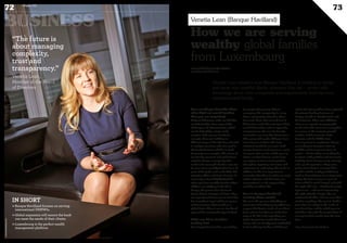 Venetia Lean explains how Banque Havilland is evolving to attract
and serve very wealthy clients, wherever they are – armed with
knowledge about their complexity and requirements from her own
entrepreneurial family.
How we are serving
wealthy global families
from Luxembourg
How would you describe these
ultra-high net worth families
that you are targeting?
Cultural differences aside, we find that
wealthy families share very similar
challenges and characteristics, which
can be defined by a single word –
complex. Take my own family, for
example, there are 8 children at
different stages of life who live and work
in multiple countries; who also work in
the family business which is in itself
becoming more complex. The nature of
our family’s personal and professional
activities brings a complexity that
needs to be managed. Similar cases can
be seen across wealthy families from all
parts of the globe such as the USA, CIS
countries, China and Latin America. A
recent trip to Brazil highlighted this
where you have wealthy families whose
children are studying in the US or
Europe, the parents have homes in
Brazil, Miami, Portugal and Paris, they
run operational businesses in Brazil but
due to political, legal and fiscal reasons
wish to structure their wealth on a
global basis. There is no one-size fits all
approach for serving this type of client.
What are those families
looking for?
Put simply these families are looking
for people they trust to help in
managing this complexity in a way
that is completely tailored to them.
Research shows that around 80% of
billionaires made the majority of their
wealth themselves and are typically
entrepreneurs who remain heavily
involved in running their businesses.
This group will need a different level
of assistance to those who have
inherited wealth for example. Both
groups however need access to a pool
of experts that can be called upon to
advise on their diverse needs from
managing an investment portfolio
through to acquiring real estate and
assistance co-ordinating this work. In
addition to this it is important to
remember that these families are truly
‘global citizens’ and their lives are
transnational, so the support they
need has to reflect this.
How is Banque Havilland
meeting these needs?
We are in the process of building an
international banking group which can
support the diverse needs of our client
base, and we feel that one of the best
ways to do this is by expanding our
global footprint to match that of our
clients. We are already well-established
in Luxembourg, London and Monaco,
and in the last month we have acquired
the private banking business of
Banque Pasche in Liechtenstein and
the Bahamas. These new additions
allow us to expand our geographic
reach and at the same time strengthen
our access to the strategic growth
markets of CIS countries, Latin
America and the Middle East.
It is important to emphasise that we
are looking for locations that are
credible and transparent from all
angles – clients today are looking for
locations with political and economic
stability, fiscal transparency, security
and a good reputation. They want
professional help to manage their
wealth and this is why jurisdictions
such as Luxembourg are so important
today. We have access to a pool of
talent which is multi-lingual and with
the right skill sets – whether financial,
legal or tax – and most importantly
the right attitude. People who are
motivated, flexible, and can turn their
mind to anything. We want to build a
team that can adapt to the needs of
our client base and be relied upon to
lead them through the complexities of
managing their wealth over the long
term.
*Ultra High Net Worth Individual
www.myofficialstory.com/venetialean
www.banquehavilland.com
BUSINESS
72 Duke 04
73
Venetia Lean (Banque Havilland)
©360CROSSMEDIA/PO.D.
“The future is
about managing
complexity,
trust and
transparency.”
Venetia Lean ,
Member of the Board
of Directors
IN SHORT
 Banque Havilland focuses on serving
international UHNWIs.
 Global expansion will ensure the bank
can meet the needs of their clients.
 Luxembourg is the perfect wealth
management platform.
 