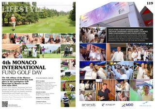 ©PHOTOS:360CROSSMEDIA
4th MONACO
INTERNATIONAL
FUND GOLF DAY
The 4th edition of the Monaco
International Fund Golf Day took
place in the prestigious Golf
Mont-Agel in Monaco on the
23rd June 2014.
A total of 60 players, beginners and non-
players took part in this event. Everyone
developed and built on already existing
relationships and forged new ones.
Partners: Funds Europe, UBS, KNEIP,
BlueBay Asset Management, Multifonds,
Maitland, 360Crossmedia
More information :
www.360crossmedia.com
PALMARES 2014
NETT SCORES
1st place: Thomas Van Ditzhuysen,
Roland Raeber, Steffen Glos
2nd place: David Kubilius (56 points),
Pieter Theron, Charles-Henri Rey
3rd place: David Keel, Laurent
Jeannel, Fabrice Pasquier
GROSS SCORES
1st place: André Leroux, Baldwin
Berges, Feargal O’Reilly
NEAREST TO THE PIN
Thomas Van Ditzhuysen
LONGEST DRIVE
Don McLean / Sue Sugrue
118 Duke 04
LIFESTYLE
119
2014'S FUND FORUM INTERNATIONAL SAW
THE NOW LEGENDARY WHITE NIGHT COCKTAIL
TAKE OVER MONACO'S EXCLUSIVE LIFE CLUB.
ALMOST 600 DELEGATES ENJOYED THE NIGHT
WITH A SEA SIDE VIEW, DELICIOUS FOOD AND
DRINKS AND WORLD CLASS FOOTBALL PLAYERS
RUSHING FOR THE CUP ON THE BIG SCREEN!
©KNEIP
 