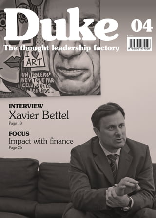 04
The thought leadership factory
Duke 9 euros
9 789995 974558
INTERVIEW
Xavier Bettel
Page 18
FOCUS
Impact with finance
Page 26
 