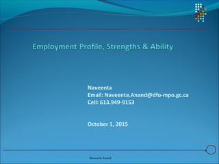 1
Naveenta
Email: Naveenta.Anand@dfo-mpo.gc.ca
Cell: 613.949-9153
October 1, 2015
Naveenta Anand
 