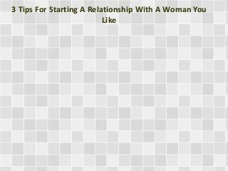 3 Tips For Starting A Relationship With A Woman You
Like
 