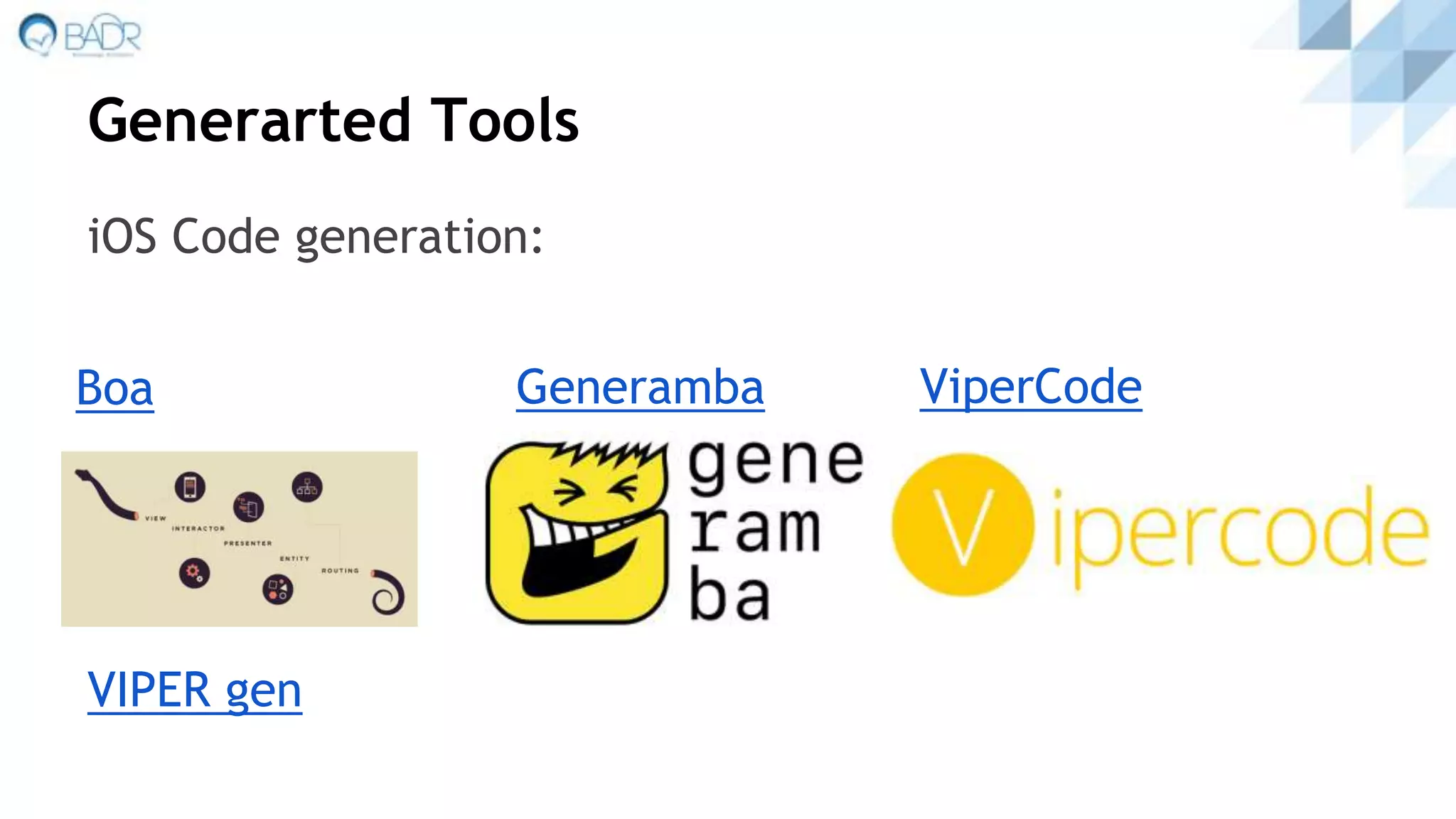 Generarted Tools
iOS Code generation:
Generamba ViperCode
VIPER gen
Boa
 