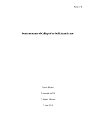 Determinants of College Football Attendance
Connor Weaver
Econometrics 390
Professor Johnson
9 May 2015
Weaver 1
 