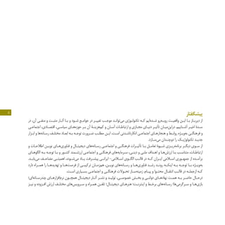5 ‫پیشگفتار‬
‫در‬ ،‫آن‬ ‫ـی‬‫ـ‬‫منف‬ ‫و‬ ‫ـت‬‫ـ‬‫مثب‬ ‫ـار‬‫ـ‬‫آث‬ ‫ـا‬‫ـ‬‫ب‬ ‫و‬ ‫ـود‬‫ـ‬‫‌ش‬‫ـع‬‫ـ‬‫جوام‬ ‫در‬ ‫ـر‬‫ـ‬‫تغیی‬ ‫ـب‬‫ـ‬‫موج‬ ‫ـد‬‫ـ‬‫‏توان‬‫ی‬‫م‬ ‫ـوژی‬‫ـ‬‫تکنول‬ ‫ـه‬‫ـ‬‫ک‬ ‫‏ایم‬‫ه‬‫ـد‬‫ـ‬‫ش‬ ‫‌رو‬‫ه‬‫ـ‬‫ـ‬‫روب‬ ‫ـت‬‫ـ‬‫واقعی‬ ‫ـن‬‫ـ‬‫ای‬ ‫ـا‬‫ـ‬‫ب‬ ‫ـاز‬‫ـ‬‫دیرب‬ ‫از‬
‫ـی‬‫ـ‬‫اجتماع‬ ،‫ـادی‬‫ـ‬‫اقتص‬ ،‫ـی‬‫ـ‬‫سیاس‬ ‫ـای‬‫ـ‬‫‌ه‬‫ه‬‫حوز‬ ‫ـر‬‫ـ‬‫ب‬ ‫آن‬ ‫ـۀ‬‫ـ‬‫‏هزین‬‫م‬‫ک‬ ‫و‬ ‫ـان‬‫ـ‬‫آس‬ ‫ـات‬‫ـ‬‫ارتباط‬ ‫و‬ ‫ـازی‬‫ـ‬‫مج‬ ‫ـای‬‫ـ‬‫دنی‬ ‫ـر‬‫ـ‬‫تأثی‬ ‫ـان‬‫ـ‬‫‌می‬‫ن‬‫درای‬ .‫ـناییم‬‫ـ‬‫آش‬ ‫ـر‬‫ـ‬‫اخی‬ ‫ـدۀ‬‫ـ‬‫س‬
‫ـزار‬‫ـ‬‫اب‬ ‫و‬ ‫‌ها‬‫ه‬‫ـان‬‫ـ‬‫رس‬ ‫ـف‬‫ـ‬‫مختل‬ ‫ـاد‬‫ـ‬‫ابع‬ ‫ـه‬‫ـ‬‫ب‬ ‫ـه‬‫ـ‬‫توج‬ ‫ـرورت‬‫ـ‬‫ض‬ ‫ـب‬‫ـ‬‫مطل‬ ‫ـن‬‫ـ‬‫ای‬ .‫ـت‬‫ـ‬‫اس‬ ‫ـدنی‬‫ـ‬‫انکارناش‬ ‫ـی‬‫ـ‬‫اجتماع‬ ‫ـای‬‫ـ‬‫هنجاره‬ ‫و‬ ‫ـط‬‫ـ‬‫رواب‬ ‫ـژه‬‫ـ‬‫‌وی‬‫ه‬‫ب‬ ‫ـی‬‫ـ‬‫فرهنگ‬ ‫و‬
.‫ـازد‬‫ـ‬‫‌س‬‫ی‬‫م‬ ‫ـدان‬‫ـ‬‫دوچن‬ ‫را‬ ‫ـک‬‫ـ‬‫تکنولوژی‬ ‫ـد‬‫ـ‬‫جدی‬
‫و‬ ‫ـات‬‫ـ‬‫اطالع‬ ‫ـن‬‫ـ‬‫نوی‬ ‫ـای‬‫ـ‬‫‌ه‬‫ی‬‫فناور‬ ‫و‬ ‫ـال‬‫ـ‬‫دیجیت‬ ‫‌های‬‫ه‬‫ـان‬‫ـ‬‫رس‬ ‫ـی‬‫ـ‬‫اجتماع‬ ‫و‬ ‫ـی‬‫ـ‬‫فرهنگ‬ ‫ـرات‬‫ـ‬‫تأثی‬ ‫ـا‬‫ـ‬‫ب‬ ‫ـل‬‫ـ‬‫تعام‬ ‫ـیوۀ‬‫ـ‬‫ش‬ ‫ـزی‬‫ـ‬‫‌ری‬‫ه‬‫برنام‬ ‫ـر‬‫ـ‬‫دیگ‬ ‫ـوی‬‫ـ‬‫س‬ ‫از‬
‫ـای‬‫ـ‬‫الگوه‬ ‫ـه‬‫ـ‬‫ب‬ ‫ـه‬‫ـ‬‫توج‬ ‫ـا‬‫ـ‬‫ب‬ ‫و‬ ‫ـور‬‫ـ‬‫کش‬ ‫ـمند‬‫ـ‬‫ارزش‬ ‫ـی‬‫ـ‬‫اجتماع‬ ‫و‬ ‫ـی‬‫ـ‬‫فرهنگ‬ ‫‌های‬‫ه‬‫ـرمای‬‫ـ‬‫س‬ ،‫ـی‬‫ـ‬‫دین‬ ‫و‬ ‫ـی‬‫ـ‬‫مل‬ ‫ـداف‬‫ـ‬‫اه‬ ‫و‬ ‫ـا‬‫ـ‬‫‌ه‬‫ش‬‫ارز‬ ‫ـا‬‫ـ‬‫ب‬ ‫ـب‬‫ـ‬‫متناس‬ ،‫ـات‬‫ـ‬‫ارتباط‬
.‫‌یابــد‬‫ی‬‫م‬ ‫مضاعــف‬ ‫اهمیتــی‬ ،‫‌شــوند‬‫ی‬‫م‬ ‫یــاد‬ ‫پیشــرفت‬ ‫ایرانــی‬ -‫اســامی‬ ‫الگــوی‬ ‫قالــب‬ ‫در‬ ‫کــه‬ ‫ایــران‬ ‫اســامی‬ ‫جمهــوری‬ ‫از‬ ‫برآمــده‬
‫دارد‬ ‫همــراه‬ ‫را‬ ‫تهدیدهــا‬ ‫و‬ ‫‌هــا‬‫ت‬‫فرص‬ ‫از‬ ‫ترکیبــی‬ ‫‌زمــان‬‫م‬‫ه‬ ،‫نویــن‬ ‫‌های‬‫ه‬‫رســان‬ ‫و‬ ‫‌هــا‬‫ی‬‫فناور‬ ‫رشــد‬ ‫رونــد‬ ‫اینکــه‬ ‫بــه‬ ‫توجــه‬ ‫بــا‬ ‫‌ویــژه‬‫ه‬‫ب‬
.‫ـت‬‫ـ‬‫اس‬ ‫ـیاری‬‫ـ‬‫بس‬ ‫ـی‬‫ـ‬‫اجتماع‬ ‫و‬ ‫ـی‬‫ـ‬‫فرهنگ‬ ‫ـوالت‬‫ـ‬‫تح‬ ‫ـاز‬‫ـ‬‫‌س‬‫ه‬‫زمین‬ ،‫ـام‬‫ـ‬‫پی‬ ‫و‬ ‫ـوا‬‫ـ‬‫محت‬ ‫ـال‬‫ـ‬‫انتق‬ ‫ـب‬‫ـ‬‫قال‬ ‫در‬ ‫ـه‬‫ـ‬‫ازجمل‬ ‫ـه‬‫ـ‬‫ک‬
‫‌ای؛‬‫ه‬‫ـان‬‫ـ‬‫چندرس‬ ‫ـای‬‫ـ‬‫‌افزاره‬‫م‬‫نر‬ ‫ـون‬‫ـ‬‫همچ‬ ‫ـال‬‫ـ‬‫دیجیت‬ ‫ـار‬‫ـ‬‫آث‬ ‫ـر‬‫ـ‬‫نش‬ ‫و‬ ‫ـد‬‫ـ‬‫تولی‬ ،‫ـی‬‫ـ‬‫خصوص‬ ‫ـش‬‫ـ‬‫بخ‬ ‫و‬ ‫ـی‬‫ـ‬‫دولت‬ ‫ـای‬‫ـ‬‫نهاده‬ ‫ـت‬‫ـ‬‫هم‬ ‫ـه‬‫ـ‬‫ب‬ ‫ـر‬‫ـ‬‫حاض‬ ‫ـال‬‫ـ‬‫درح‬
‫ـز‬‫ـ‬‫نی‬ ‫و‬ ‫ـزوده‬‫ـ‬‫اف‬ ‫ارزش‬ ‫ـف‬‫ـ‬‫مختل‬ ‫‌های‬‫س‬‫ـروی‬‫ـ‬‫س‬ ‫و‬ ‫ـراه‬‫ـ‬‫هم‬ ‫ـن‬‫ـ‬‫تلف‬ ‫ـال؛‬‫ـ‬‫دیجیت‬ ‫ـای‬‫ـ‬‫هنره‬ ‫ـت؛‬‫ـ‬‫اینترن‬ ‫و‬ ‫ـط‬‫ـ‬‫برخ‬ ‫‌های‬‫ه‬‫ـان‬‫ـ‬‫رس‬ ‫‌ها؛‬‫ی‬‫ـرگرم‬‫ـ‬‫س‬ ‫و‬ ‫ـا‬‫ـ‬‫‌ه‬‫ی‬‫باز‬
 
