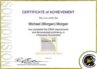 CERTIFICATE of ACHIEVEMENT 
This is to certify that 
Michael (Morgan) Morgan 
has completed the CRAS requirements 
and demonstrated proficiency in 
L'Acoustics Soundvision 
November 17, 2014 
W6K7vr71Fv 
Powered by TCPDF (www.tcpdf.org) 

