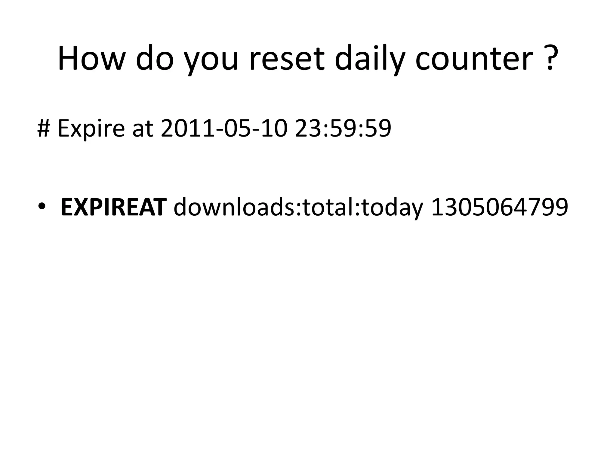 How do you reset daily counter ?
# Expire at 2011-05-10 23:59:59
• EXPIREAT downloads:total:today 1305064799
 