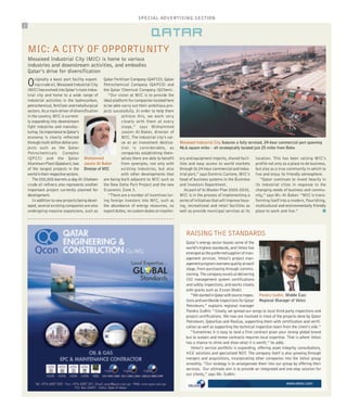 SPECIAL ADVERTISING SECTION
qatar
2
SPECIAL ADVERTISING SECTION
qatar
3
United Development Company (UDC) is Qatar’s prime example of
successful diversification, with influence in a variety of industries
United Development Company (UDC)
is a public shareholding company
listed in the Qatar Stock Exchange, a
strategic partner to NYSE Euronext.
The company’s mission is to identify
and invest in long term projects, con-
tributing to Qatar’s growth and pro-
viding good shareholder value.
UDC’s target areas of interest include:
infrastructure, energy-intensive indus-
tries, hydrocarbon, downstream manu-
facturing, real estate, maritime and
environment related
businesses, urban devel-
opment and utilities, hos-
pitality, retail and
fashion, IT, media and
communications, insur-
ance, and other services.
From day one the com-
pany’s mission has been
to become a cornerstone
in the developments of
Qatar and the region,
creating lasting values
and maximizing returns
for its partners and
shareholders.
Since 1999 UDC has
moved from researching
for projects into development, produc-
tions and operations. Project research
has led to the creation of companies
considered to be among the most suc-
cessful in the related fields.
UDC’s flagship project, The Pearl-
Qatar, is a 247-acre man-made island
and urban development project that is
rapidly becoming one of the best address-
es in the Middle East.
“The Pearl-Qatar embodies very well
the reforms and vision set by His
Highness The Emir, Sheikh Hamad Bin
Khalifa Al-Thani, to make Qatar a des-
tination of choice for business, tourism,
sports, education, and healthcare”
explains Khalil P. Sholy, managing
director and president of UDC.
From this venture, a number of
subsidiaries have been formed and
now operate in Qatar and abroad:
MEDCO (Middle East Dredging
Company), United Ready Mix (for
cement), Pragmatech (for IT services
and software engineering), Qatar Cool
(district cooling), Ronautica Middle
East, Hospitality
Development Company
(HDC), and United
Fashion Company.
UDC has been able
to successfully contin-
ue the upward trend of
past years. Earnings
per share and net prof-
its both grew 18%,
with profits up to
QR597 million versus
QR505.4 million in
2009. UDC continues
to grow liquidity, enjoy
low leverage, an
increase its high-qual-
ity asset base, and
above all, its commitment to trans-
parency and good governance, there-
by allowing the company to maximize
shareholder value.
In the words of Khalil Sholy, “If
you are looking to partner with busi-
ness leaders in a solid, robust and fast
growing economy there is no other
place that beats Qatar. At UDC, we
remain committed to providing share-
holders with steady, measurable and
consistent growth, mindful of nation-
al growth forecasted at 20% for
2011.” I
A CORNERSTONE OF QATAR’S DIVERSIFICATION
The Pearl-Qatar is achieving global
recognition as one of the Middle East’s
most prestigious locations, offering a
Mediterranean lifestyle while main-
taining local flavor.
“Our goal was to achieve a resort
island city that is home to a sophisti-
cated, multicultural blend of national-
ities,” says Kirk Martin, executive vice
president of United Fashion Company
(UFC), a subsidiary of UDC.
At The Pearl-Qatar, the shopping
and dining experience is one of a kind.
UFC has attracted major interna-
tional brands. World-class boutiques
are lining one of the world’s longest
waterfronts, comprising the 2.2-mile
Porto Arabia Boardwalk and Viva
Bahriya’s 1.2-mile beach.
Seventy international food, fashion,
and retail outlets are already open at
Porto Arabia. Three award-winning
marinas further add unique value to the
Island’s lifestyle. Ronautica Middle East
(RME), another subsidiary of UDC,
manages the Island’s marinas and offers
a variety of maritime services.
The yacht facilities at The Pearl-
Qatar are the largest and most mod-
ern in the region, positioning the
Island as the leisure boating hub.
“Also non-residents can moor their
boat, spend the day shopping and din-
ing, or spend a weekend in one of the
hotels,” says Jaumé Marco, RME’s
general manager.
The Island’s IT infrastructure offers
complete connectivity, as well as a host
of home automation capabilities enhanc-
ing convenience and security. Residents
will be able to control all functions of
their home from abroad. A ‘smart card’
willallowthemtoperformvarioustrans-
actions on the Island without the need
for cash or credit cards.
“From inception, our focus has been
to make The Pearl-Qatar truly a ‘smart’
Island,” says Mr. Sholy. “We have cre-
ated state-of-the-art infrastructure and
solutions delivering the quality of ser-
vice and standard of living residents
and businesses on The Pearl-Qatar
deserve – for this and future genera-
tions.”
Groundbreaking central cooling and
waste disposal systems provide a pris-
tine environment and reduce ecological
impact. The Pearl-Qatar is a city in its
own right, which upon completion will
offer every practical necessity, from
schools to health clinics. Entertainment
is guaranteed with a variety of water
sports, a multiplex cinema, art houses,
music, and social clubs to name a few.
THE PEARL-QATAR: LUXURY LIVING
TAKEN TO NEW HEIGHTS
First residents arrived in 2009 at the
multi-billion dollar man-made island,
extended over 985 acres of reclaimed
land and 2 million square feet of retail,
restaurants and entertainment
UDC’s flagship development offers a Mediterranean lifestyle
TwooftheMiddleEast’slargest
conglomerates,theQatar-based
Nasser Bin Khaled Group and
the Kuwaiti Al-Mulla Group,
joinedforcesin2006tocreateSelectTransportation
Solutions, a new success story in the car rental and
leasingindustryofQatar.Backedbythesetwogiants
in the automotive sector, Select is taking small but
assuredstepsinachievingmarketleadershipandcon-
tributing to the growth of the industry.
Together, NBK and Al-Mulla Group have given
Selectenviableadvantagesovercompetitors:decades
of experience, access to a large fleet of the latest
vehiclesandapresenceinautomotiveancillarieslike
Bosch, Ziebart, Michelin, Kawasaki and Harley-
Davidson. Select now has a fleet size of 1,000, with
Mitsubishicomprising75%andtheremaining25%
spread over Nissan, Honda and Chevrolet.
ThesestrengthsareespeciallyvitalinQatar’srel-
atively new car rental and leasing industry. Select
recognizes its inherent advantages, as it strives to
develop the market and its position within it to gain
anedgeovercompetitors.Evenforcorporateaccounts
such as Shell, Sidra Medical and Research Center
or Weill Cornell, Select works hard to please each
individual user.
“The way to distinguish yourself is through ser-
vice;howpromptyourresponseisorwhatvalueaddi-
tion you are offering to your customers. We need to
constantly innovate in order to stay ahead of com-
petition,” says general manager Dipankar Kanjilal.
“Our vision is to be a premium car rental company
inQatar,offeringvalue-addedservicestoclientsand
maximizing the profit aspiration of owners.”
Khalil P. Sholy
Managing Director and
President of UDC
PHOTO:VICKENSEROPIAN
‘REDEFINING SERVICE IN CAR LEASING’
Two big regional names launch
powerhouse car-leasing venture
Dipankar Kanjilal
General Manager
of Selectwww.selectqatar.com
Originally a basic port facility export-
ingcrudeoil,MesaieedIndustrialCity
(MIC)hasevolvedintoQatar’smainindus-
trial city and home to a wide range of
industrial activities in the hydrocarbon,
petrochemical,fertilizerandmetallurgical
sectors. As a main driver of diversification
in the country, MIC is current-
ly expanding into downstream
light industries and manufac-
turing.ItsimportancetoQatar’s
economy is clearly reflected
throughmulti-billiondollarpro-
jects such as the Qatar
Petrochemicals Complex
(QPCC) and the Qatar
AluminumPlant(Qatalum),two
of the largest projects in the
worldintheirrespectivesectors.
The250,000-barrels-a-dayAl-Shaheen
crude oil refinery also represents another
important project currently planned for
development.
In addition to new projects being devel-
oped, several existing companies are also
undergoing massive expansions, such as
Qatar Fertilizer Company (QAFCO), Qatar
Petrochemical Company (QAPCO) and
the Qatar Chemical Company (QChem).
“Our vision at MIC is to provide the
ideal platform for companies located here
to be able carry out their ambitious pro-
jects successfully. In order to help them
achieve this, we work very
closely with them at every
stage,” says Mohammed
Jassim Al-Baker, director of
MIC. The industrial city’s val-
ue as an investment destina-
tion is considerable, as
companies establishing them-
selves there are able to benefit
from synergies, not only with
existing industries, but also
with other developments that
are being built adjacent to MIC such as
the New Doha Port Project and the new
Economic Zone 3.
“There are a number of incentives lur-
ing foreign investors into MIC, such as
the abundance of energy resources, no
export duties, no custom duties on machin-
ery and equipment imports, shared facil-
ities and easy access to world markets
through its 24-hour commercial and indus-
trial port,” says Dominic Carlone, MIC’s
head of business systems in the Business
and Investors Department.
As part of its Master Plan 2005-2030,
MIC is in the process of implementing a
series of initiatives that will improve hous-
ing, recreational and retail facilities as
well as provide municipal services at its
location. This has been raising MIC’s
profile not only as a place to do business,
but also as a true community in which to
live and enjoy its friendly atmosphere.
“Qatar continues to invest heavily in
its industrial cities in response to the
changing needs of business and commu-
nity,” says Mr. Al-Baker. “MIC is trans-
forming itself into a modern, flourishing,
multicultural and environmentally friendly
place to work and live.” I
MIC: A CITY OF OPPORTUNITY
Mesaieed Industrial City (MIC) is home to various
industries and downstream activities, and embodies
Qatar’s drive for diversification
Mesaieed Industrial City features a fully serviced, 24-hour commercial port spanning
46.6 square miles – all strategically located just 25 miles from Doha
Mohammed
Jassim Al-Baker
Director of MIC
Qatar’s energy sector boasts some of the
world’s highest standards, and Velosi has
emergedasthepreferredsupplierofman-
agement services. Velosi’s project man-
agementprogramoverseesqualityateach
stage, from purchasing through commis-
sioning.Thecompanyexcelsatdelivering
ISO management system certifications
and safety inspections, and works closely
with giants such as Exxon Mobil.
“WestartedinQatarwithsourceinspec-
tionsandworldwideinspectionsforQatar
Petroleum,” explains regional manager
Pandra Sudhir. “Slowly, we spread our wings to local third party inspections and
project certifications. We now are involved in most of the projects done by Qatar
Petroleum, QatarGas and RasGas, supporting them with certification and verifi-
cation as well as supporting the technical inspection team from the client’s side.”
“Sometimes it is easy to land a first contract given your strong global brand
but to sustain and renew contracts requires local expertise. That is where Velosi
has a chance to shine and show what it is worth,” he adds.
Velosi’s service portfolio is expanding, offering asset integrity consultations,
HSE solutions and specialized NDT. The company itself is also growing through
mergers and acquisitions, incorporating other companies into the Velosi group
smoothly. “Our strategy is to amalgamate them into our group by offering their
services. Our ultimate aim is to provide an integrated and one-stop solution for
our clients,” says Mr. Sudhir.
Pandra Sudhir, Middle East
Regional Manager of Velosi
RAISING THE STANDARDS
www.velosi.com
QATAR NYTMAG part 2.qxd 24/3/11 13:44 Página 2
 