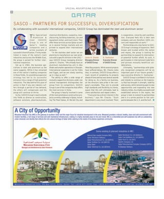 SPECIAL ADVERTISING SECTION
qatar
4
SPECIAL ADVERTISING SECTION
qatar
5
The Specialized
Aluminium &
Steel (SASCO)
Group is one of
Qatar’s leading
companies and a
prime example of
successful diversification. Firmly estab-
lished in many of the nation’s main
industries and across the Middle East,
the group is poised for further inter-
national expansion.
Set up in 1983, the business spe-
cializes in steel and aluminum as the
name suggests. While it has remained
one of the nation’s leading companies
in those fields, its unyielding expansion
strategy has led to its successful
entrance into a range of high potential
industries. The idea behind this plan of
action is that if any one industry suf-
fers through a period of low demand,
the others will compensate and the
group will continue to thrive.
So far, SASCO Group’s reach extends
into fields as diverse as construction,
software solutions, pharmaceuticals,
chemical distribution, carpentry, man-
ufacturing, building materials, car and
equipment rental, and much more. They
offer these services across Qatar as well
as in several foreign markets and are
primed to expand their international
ventures.
“In the stainless steel sector we are
planning to manufacture our own prod-
ucts with a specific division in the UAE,”
says SASCO Group managing director
James K. Chacko. “We already have an
aluminum manufacturing unit in Abu
Dhabi and smaller operations in Sharjah.
International expansion is set for India
and Egypt, and we are slowly starting
up in Libya as well.”
The ability to offer a wide range of
mutually supportive divisions under one
central management distinguishes the
group from its competitors. SASCO
Group is one of the companies that offers
the most services in Doha.
The group is heavily involved in some
of the most prestigious construction pro-
jects currently underway in Qatar, includ-
ing The Pearl-Qatar, Al Wa’ab City and
West Bay projects. While several projects
have suffered delays, Mr. Chacko notes
that, in contrast, SASCO Group offers a
track record of completing its projects
ahead of time and has won several awards
for doing so. As a family-run business,
all the directors take pride in the com-
pany’s accolades. They aim to provide
high standards and flexibility to clients,
aware that this will ultimately lead to
client satisfaction and repeat orders.
“Everyone has a direct interest in the
business,” says Mr. Chacko. “Each
department is very much involved. There
is cooperation, sincerity and coordina-
tion. Everyone feels this is their own
company and are therefore 100% sin-
cere and responsible at work.”
Partnerships are a key factor to SAS-
CO Group’s strategy of expansion. Well
known and trusted within the nation
and region, the group is looking for
partnerships to expand its internation-
al potential further afield. As such, it
participates in international trade fairs
and pursues mutually beneficial col-
laborations.
Ultimately, “partnerships with glob-
ally recognized companies will be an
important part of our future growth,”
says executive director K. Sasikumar.
SASCO Group is confident in its future
and intends to continue on the trajecto-
ry that has brought it strength, stability
and success, while remaining open to new
opportunities and expanding into new
industry niches. As a highly successful and
established venture in the region, the
group is keen to extend its partnerships
and is in a prime position to link com-
panies between the U.S. and the Gulf. ■
SASCO – PARTNERS FOR SUCCESSFUL DIVERSIFICATION
By collaborating with successful international companies, SASCO Group has dominated the steel and aluminum sector
K. Sasikumar
Executive Director
of SASCO Group
James K. Chacko
Managing Director
of SASCO Group
Despite the global credit crunch,
Qatar’s real estate growth shows lit-
tle sign of slowing down as most projects
in both the public and the private sector
are going ahead as planned. Qatar is
increasingly moving towards green
building practices, where Sabban
Property Investments (SPI) is already
playing a key role. The com-
pany has been active-
ly involved in the
initial meeting
regarding the
formationofthe
Qatar Green
Building
Council (QGBC) and has also been award-
ed the Qatar Today 2008 Green Award
for Green Roof and Building Design, as
well as being runner up in the
Environmental Leadership category. As
the first carbon neutral developer in the
GCC region, SPI is well aware that this
position does not only entail reducing CO2
emissions in its own projects, but also
means contributing towards
worldwide projects. These
international ventures have
included assisting in the devel-
opment of renewable energy
in India through wind turbine
and solar projects, the devel-
opment of a renewable ener-
gy plant in New Zealand as
well as an educational project
in Jamaica.
The company’s main
attractions in Qatar, Sabban Towers,
are located on the prestigious The Pearl-
Qatar development. With sweeping har-
bor and sea views, Sabban Towers are
the custodians of some of the most fash-
ionable apartments and lavish pent-
houses on the man-made island. “The
smallest thing like fitting buildings with
energy efficient light bulbs or having
appliances that adhere to Grade A effi-
ciency can make a huge difference. That
is what we have done with the 522 apart-
ments available at Sabban Towers,”
says Arron Browne, sales and market-
ing manager.
Mr.Brownecommentsthatthe
company welcomes partnerships
with U.S. investors in the con-
structionanddevelopmentindus-
tries.“Wewouldfindgreatvalue
in working with companies that
canhelpincreasethesustainability
ofourfuturebuildings.Wewould
alsobeinterestedinworkingwith
environmentalgroupsintheU.S.
and around the world.”
Thecompany’sfutureshowsa
lot of potential as the region begins to value
greenbuildingpracticesasthenewstandard.
“Apart from projects in Qatar and KSA, we
will be launching a new real estate arm that
will go to the extent of taking 100% prop-
erty management.” ■
wwwwww..ssaabbbbaann--ppii..ccoomm
EEmmaaiill:: ssppii@@ssaabbbbaannggrroouupp..ccoomm
COMMITTED TO SUSTAINABLE DEVELOPMENTS
Sabban Property Investments’ experienced team creatively converts land into thoughtfully designed, green communities
Arron Browne
Sales & Marketing
Manager of SPISabban Towers at The Pearl-Qatar, the
iconic multi-billion dollar offshore devel-
opment by United Development Company
QATAR NYTMAG part 2.qxd 18/3/11 16:57 Página 4
 