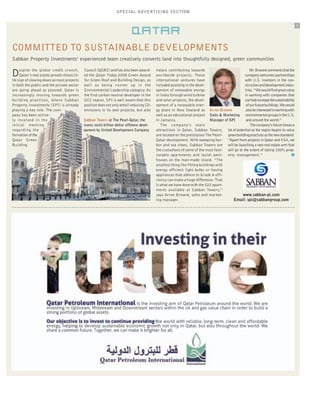 SPECIAL ADVERTISING SECTION
qatar
4
SPECIAL ADVERTISING SECTION
qatar
5
The Specialized
Aluminium &
Steel (SASCO)
Group is one of
Qatar’s leading
companies and a
prime example of
successful diversification. Firmly estab-
lished in many of the nation’s main
industries and across the Middle East,
the group is poised for further inter-
national expansion.
Set up in 1983, the business spe-
cializes in steel and aluminum as the
name suggests. While it has remained
one of the nation’s leading companies
in those fields, its unyielding expansion
strategy has led to its successful
entrance into a range of high potential
industries. The idea behind this plan of
action is that if any one industry suf-
fers through a period of low demand,
the others will compensate and the
group will continue to thrive.
So far, SASCO Group’s reach extends
into fields as diverse as construction,
software solutions, pharmaceuticals,
chemical distribution, carpentry, man-
ufacturing, building materials, car and
equipment rental, and much more. They
offer these services across Qatar as well
as in several foreign markets and are
primed to expand their international
ventures.
“In the stainless steel sector we are
planning to manufacture our own prod-
ucts with a specific division in the UAE,”
says SASCO Group managing director
James K. Chacko. “We already have an
aluminum manufacturing unit in Abu
Dhabi and smaller operations in Sharjah.
International expansion is set for India
and Egypt, and we are slowly starting
up in Libya as well.”
The ability to offer a wide range of
mutually supportive divisions under one
central management distinguishes the
group from its competitors. SASCO
Group is one of the companies that offers
the most services in Doha.
The group is heavily involved in some
of the most prestigious construction pro-
jects currently underway in Qatar, includ-
ing The Pearl-Qatar, Al Wa’ab City and
West Bay projects. While several projects
have suffered delays, Mr. Chacko notes
that, in contrast, SASCO Group offers a
track record of completing its projects
ahead of time and has won several awards
for doing so. As a family-run business,
all the directors take pride in the com-
pany’s accolades. They aim to provide
high standards and flexibility to clients,
aware that this will ultimately lead to
client satisfaction and repeat orders.
“Everyone has a direct interest in the
business,” says Mr. Chacko. “Each
department is very much involved. There
is cooperation, sincerity and coordina-
tion. Everyone feels this is their own
company and are therefore 100% sin-
cere and responsible at work.”
Partnerships are a key factor to SAS-
CO Group’s strategy of expansion. Well
known and trusted within the nation
and region, the group is looking for
partnerships to expand its internation-
al potential further afield. As such, it
participates in international trade fairs
and pursues mutually beneficial col-
laborations.
Ultimately, “partnerships with glob-
ally recognized companies will be an
important part of our future growth,”
says executive director K. Sasikumar.
SASCO Group is confident in its future
and intends to continue on the trajecto-
ry that has brought it strength, stability
and success, while remaining open to new
opportunities and expanding into new
industry niches. As a highly successful and
established venture in the region, the
group is keen to extend its partnerships
and is in a prime position to link com-
panies between the U.S. and the Gulf. ■
SASCO – PARTNERS FOR SUCCESSFUL DIVERSIFICATION
By collaborating with successful international companies, SASCO Group has dominated the steel and aluminum sector
K. Sasikumar
Executive Director
of SASCO Group
James K. Chacko
Managing Director
of SASCO Group
Despite the global credit crunch,
Qatar’s real estate growth shows lit-
tle sign of slowing down as most projects
in both the public and the private sector
are going ahead as planned. Qatar is
increasingly moving towards green
building practices, where Sabban
Property Investments (SPI) is already
playing a key role. The com-
pany has been active-
ly involved in the
initial meeting
regarding the
formationofthe
Qatar Green
Building
Council (QGBC) and has also been award-
ed the Qatar Today 2008 Green Award
for Green Roof and Building Design, as
well as being runner up in the
Environmental Leadership category. As
the first carbon neutral developer in the
GCC region, SPI is well aware that this
position does not only entail reducing CO2
emissions in its own projects, but also
means contributing towards
worldwide projects. These
international ventures have
included assisting in the devel-
opment of renewable energy
in India through wind turbine
and solar projects, the devel-
opment of a renewable ener-
gy plant in New Zealand as
well as an educational project
in Jamaica.
The company’s main
attractions in Qatar, Sabban Towers,
are located on the prestigious The Pearl-
Qatar development. With sweeping har-
bor and sea views, Sabban Towers are
the custodians of some of the most fash-
ionable apartments and lavish pent-
houses on the man-made island. “The
smallest thing like fitting buildings with
energy efficient light bulbs or having
appliances that adhere to Grade A effi-
ciency can make a huge difference. That
is what we have done with the 522 apart-
ments available at Sabban Towers,”
says Arron Browne, sales and market-
ing manager.
Mr.Brownecommentsthatthe
company welcomes partnerships
with U.S. investors in the con-
structionanddevelopmentindus-
tries.“Wewouldfindgreatvalue
in working with companies that
canhelpincreasethesustainability
ofourfuturebuildings.Wewould
alsobeinterestedinworkingwith
environmentalgroupsintheU.S.
and around the world.”
Thecompany’sfutureshowsa
lot of potential as the region begins to value
greenbuildingpracticesasthenewstandard.
“Apart from projects in Qatar and KSA, we
will be launching a new real estate arm that
will go to the extent of taking 100% prop-
erty management.” ■
wwwwww..ssaabbbbaann--ppii..ccoomm
EEmmaaiill:: ssppii@@ssaabbbbaannggrroouupp..ccoomm
COMMITTED TO SUSTAINABLE DEVELOPMENTS
Sabban Property Investments’ experienced team creatively converts land into thoughtfully designed, green communities
Arron Browne
Sales & Marketing
Manager of SPISabban Towers at The Pearl-Qatar, the
iconic multi-billion dollar offshore devel-
opment by United Development Company
QATAR NYTMAG part 2.qxd 18/3/11 16:57 Página 4
 