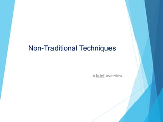 Non-Traditional Techniques
A brief overview
 