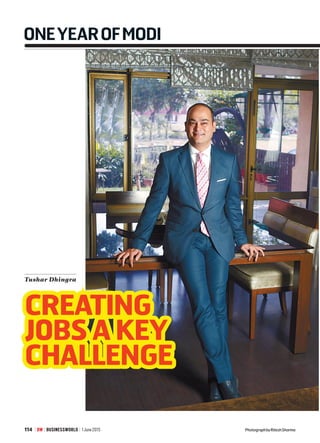 114 | BW | BUSINESSWORLD | 1June2015
Tushar Dhingra
CREATING
JOBS A KEY
CHALLENGE
ONEYEAROFMODI
PhotographbyRiteshSharma
 