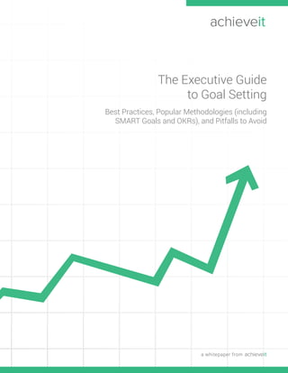 The Executive Guide
to Goal Setting
Best Practices, Popular Methodologies (including
SMART Goals and OKRs), and Pitfalls to Avoid
a whitepaper from
 