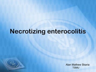 Necrotizing enterocolitis




                  Alan Mathew Skaria
                       TSMU
 