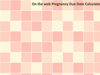 On the web Pregnancy Due Date Calculator
 