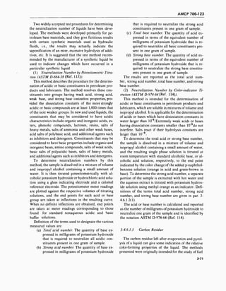 AMCP 706-1 23
Two widely accepted test procedures for determining
the neutralization number of liquids have been deve-
loped. The methods were developed primarily for pe-
troleum base materials, and they give fictitious results
with certain synthetic materials used as hydraulic
fluids, i.e., the results may actually indicate the
saponification of an ester, excessive hydrolysis of addi-
tives, etc. It is suggested that the test method recom-
mended by the manufacturer of a synthetic liquid be
used to indicate changes which have occurred in a
particular synthetic liquid.
(1) Neutralization Number by Potentiometric Titra-
tion (ASTM D-664-58 (Ref. 113)).-
This method describes the procedure for the determi-
nation of acidic or basic constituents in petroleum pro-
ducts and lubricants. The method resolves these con-
stituents into groups having weak acid, strong acid,
weak base, and strong base ionization properties, pro-
vided the dissociation constants of the more strongly
acidic or basic compounds are at least 1,000 times that
of the next weaker groups. In new and used liquids, the
constituents that may be considered to have acidic
characteristics include organic and inorganic acids, es-
ters, phenolic compounds, lactones, resins, salts of
heavy metals, salts of ammonia and other weak bases,
acid salts of polybasic acid, and additional agents such
as inhibitors and detergents. Constituents that may be
considered to have basic properties include organic and
inorganic bases, amino compounds, salts of weak acids,
basic salts of polyacidic bases, salts of heavy metals,
and additional agents such as inhibitors and detergents.
To determine neutralization numbers by this
method, the sample is dissolved in a mixture of toluene
and isopropyl alcohol containing a small amount of
water. It is then titrated potentiometrically with al-
coholic potassium hydroxide or hydrochloric acid solu-
tion using a glass indicating electrode and a calomel
reference electrode. The potentiometer meter readings
are plotted against the respective volumes of titrating
solutions, and the end points for each acid or base
group are taken at inflections in the resulting curve.
When no definite inflections are obtained, end points
are taken at meter readings corresponding to those
found for standard nonaqueous acidic and basic
buffer solutions.
Definition of the terms used to designate the various
measured values are:
(a) Total acid number. The quantity of base ex-
pressed in milligrams of potassium hydroxide
that is required to neutralize all acidic con-
stituents present in one gram of sample.
(b) Strong acid number. The quantity of base ex-
pressed in milligrams of potassium hydroxide
that is required to neutralize the strong acid
constituents present in one gram of sample.
(c) Total base number. The quantity of acid ex-
pressed in terms of the equivalent number of
milligrams of potassium hydroxide that is re-
quired to neutralize all basic constituents pre-
sent in one gram of sample.
(d) Strong base number. The quantity of acid ex-
pressed in terms of the equivalent number of
milligrams of potassium hydroxide that is re-
quired to neutralize the strong base constitu-
ents present in one gram of sample.
The results are reported as the total acid num-
ber, strong acid number, total base number, and strong
base number.
(2) Neutralization Number by Color-indicator Ti-
tration (ASTM D-974-64 (Ref. 114);.
This method is intended for the determination of
acidic or basic constituents in petroleum products and
lubricants, which are soluble in mixtures of toluene and
isopropyl alcohol. It is applicable for the determination
of acids or bases which have dissociation constants in
water larger than 10" . Extremely weak acids or bases
having dissociation constants smaller than 10"9
do not
interfere. Salts react if their hydrolysis constants are
larger than 10" .
To determine the total acid or strong base number,
the sample is dissolved in a mixture of toluene and
isopropyl alcohol containing a small amount of water,
and the resulting single phase solution is titrated at
room temperature with standard alcoholic base, or al-
coholic acid solution, respectively, to the end point
indicated by the color change of the added p-naphthol-
benzene solution (orange in acid and green-brown in
base). To determine the strong acid number, a separate
portion of the sample is extracted with hot water and
the aqueous extract is titrated with potassium hydrox-
ide solution using methyl orange as an indicator. Defi-
nitions of the terms total acid number, strong acid
number, and strong base number are given in par. 3-
4.6.1.2(1).
The acid or base number is calculated and reported
as the number of milligrams of potassium hydroxide to
neutralize one gram of the sample and is identified by
the notation ASTM D-974-64 (Ref. 114).
3-4.6.1.3 Carbon Residue
The carbon residue left after evaporation and pyrol-
ysis of a liquid can give some indication of the relative
coke-forming properties of the liquid. The methods
presented were originally intended for the study of fuel
3-71
 
