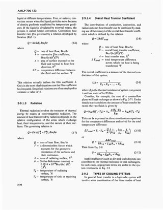 AMCP 706-123
liquid at different temperatures. Free, or natural, con-
vection occurs when the liquid particles move because
of density gradients established by temperature gradi-
ents. If the liquid is circulated by external means, the
process is called forced convection. Convection heat
transfer rate Q is governed by a relation developed by
Newton (Ref. 1):
Q = hAAT, Btu/hr
where
Q — rate of heat flow, Btu/hr
h = convective film coefficient,
Btu/(hr)(ft2
)(°F)
A = area of surface exposed to the
fluid and normal to heat flow
direction, ft
AT = temperature difference between
the fluid and the surface, °F
2-9.1.4 Overall Heat Transfer Coefficient
The contributions of conduction, convection, and
radiation to net heat transfer can be combined by mak-
ing use ofthe concept ofthe overall heat transfer coeffi-
cient which is defined by the relation
Q = UAAT,total (2-8)
(2-6) where
Q
U:
rate of heat flow, Btu/hr
overall heat transfer coefficient,
Btu/(hr)(ft2
)(T) 2
A = heat transfer area, ft
A Ttotai = total temperature difference
across which the heat is being
transferred, °F
The overall coefficient is a measure of the thermal con-
ductance of the system,
This relation actually defines the film coefficient h.
Only in the most ideal situations can the film coefficient
be computed. Empirical relations are often employed to
estimate a value of h.
2-9.1.3 Radiation
Thermal radiation involves the transport of thermal
energy by means of electromagnetic radiation. The
amount of heat transferred by radiation depends on the
relative configuration of the areas which exchange
heat, their temperatures, and the nature of their sur-
faces. The governing relation is
Q = FAa(Tt-T^), Btu/hr (2-7)
where
Q = rate of heat flow, Btu/hr
F = a dimensionless factor which
accounts for the geometric
orientation of the surfaces and
their emittances
A = area of radiating surface, ft
<r = Stefan-Boltzmann constant =
0.1714 x 10"8
Btu/(hr) (ft2
)
a?)
T2 = temperature of radiating
surface, °R
Ty = temperature of sink or receiving
surface, °R
UA =
1
i?, +i?2 + ... + Rn
(2-9)
where 7?,is the thermal resistance of system component
i and has units of hr-°F/Btu.
Consider, for example, the case of a counterflow
plane wall heat exchanger as shown in Fig. 2-71. Under
steady-state conditions the amount of heat transfer be-
tween the two fluids is given by
Q = hi2A(T,-T2)= kv
A(T2-T3)
ft23
= h^A(T3 -TA)
This can be expressed as three simultaneous equations
for the temperature differences and solved for the total
temperature difference:
AT
-'-T
<-T
'-UL*t+L) <2
-10)
or
Q
A ATtotal
lh12 lkw + 1/A:J3'
A
HI 34
Then from Eq. 2-8
U
1
!/Ä
12 +^23/*W+1
/Ä
34
(2-11)
(2-12)
Additional factors such as dirt and scale deposits can
contribute to the thermal resistance in heat exchangers.
In such cases, appropriate terms are added to the sys-
tem resistances in Eq. 2-9.
2-9.2 TYPES OF COOLING SYSTEMS
In general, heat transfer in a hydraulic system will
involve some combination of the three modes of heat
2-36
 