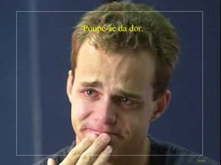 Poupe-se da dor. >>> 