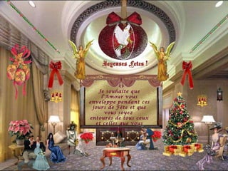 Je souhaite que l'Amour vous enveloppe pendant ces jours de Fête et que vous soyez  entourés de tous ceux et celles que vous aimez ! 