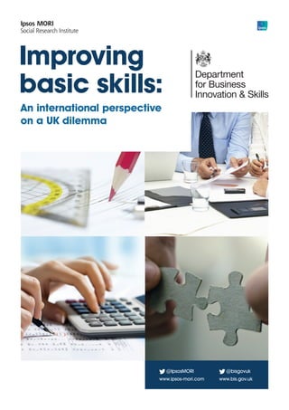 Improving
basic skills:
An international perspective
on a UK dilemma
@IpsosMORI
www.ipsos-mori.com
@bisgovuk
www.bis.gov.uk
 