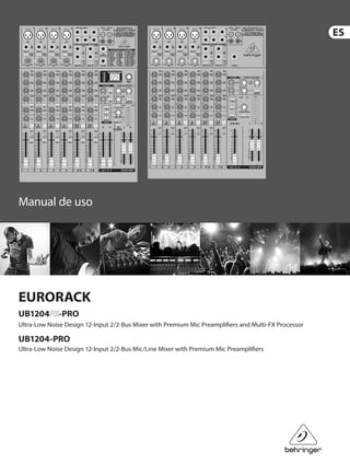 Manual de uso
EURORACK
UB1204 -PRO
Ultra-Low Noise Design 12-Input 2/2-Bus Mixer with Premium Mic Preamplifiers and Multi-FX Processor
UB1204-PRO
Ultra-Low Noise Design 12-Input 2/2-Bus Mic/Line Mixer with Premium Mic Preamplifiers
 