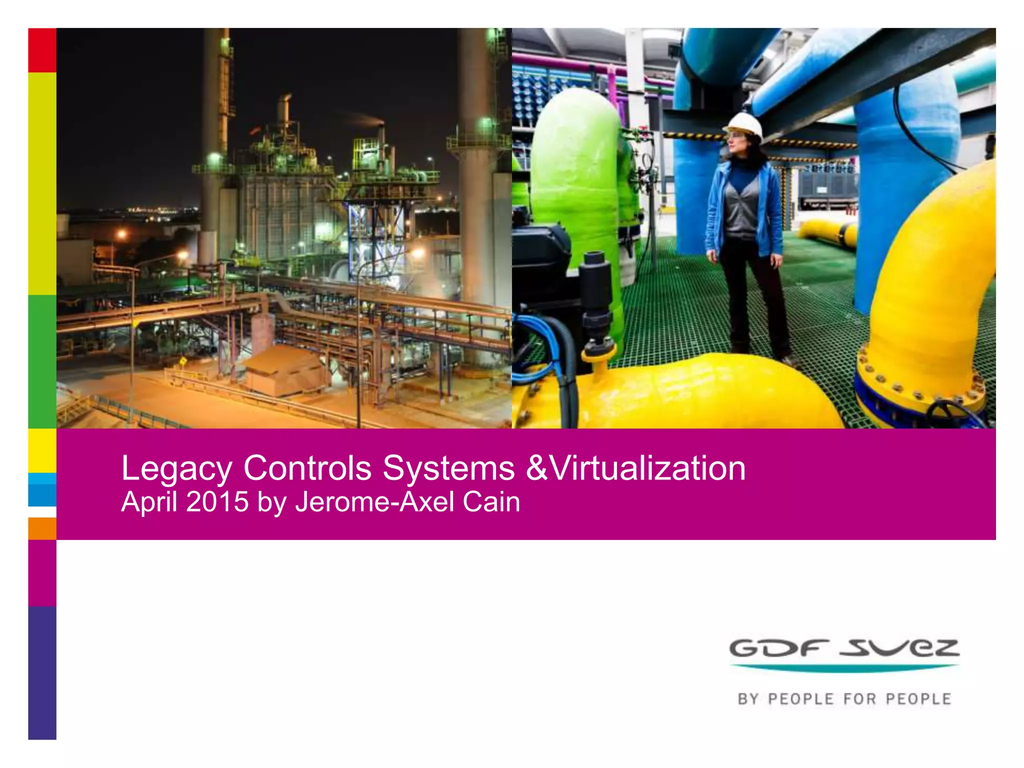 Legacy Controls Systems &Virtualization
April 2015 by Jerome-Axel Cain
 