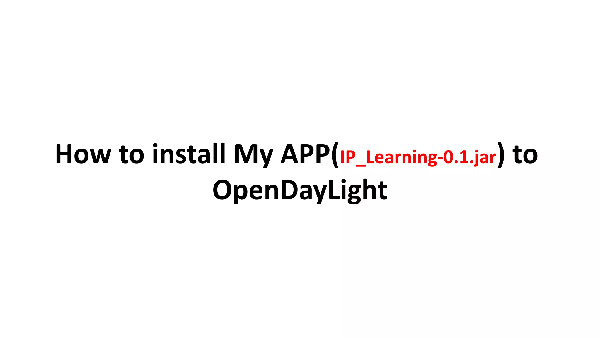How to install My APP(IP_Learning-0.1.jar) to
OpenDayLight
 