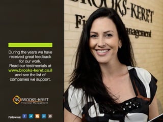 During the years we have
received great feedback
for our work.
Read our testimonials at
www.brooks-keret.co.il
and see the list of
companies we support.
Follow us:
 