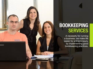 BOOKKEEPING
SERVICES
A necessity for running
a business; we make life
easier for entrepreneurs,
by implementing good
bookkeeping practices.
 