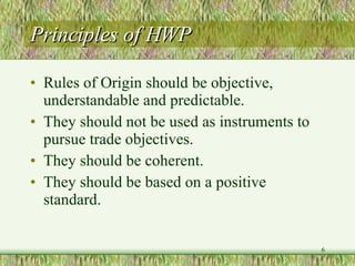 Principles of HWP Rules of Origin should be objective, understandable and predictable.  They should not be used as instruments to pursue trade objectives.  They should be coherent. They should be based on a positive standard.  