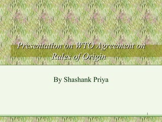 Presentation on WTO Agreement on Rules of Origin   By Shashank Priya 