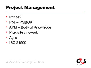 Project Management
 Prince2
 PMI – PMBOK
 APM – Body of Knowledge
 Praxis Framework
 Agile
 ISO 21500
 