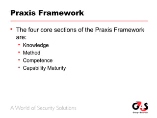 Praxis Framework
 The four core sections of the Praxis Framework
are:
 Knowledge
 Method
 Competence
 Capability Maturity
 