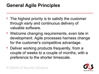 General Agile Principles
 The highest priority is to satisfy the customer
through early and continuous delivery of
valuable software.
 Welcome changing requirements, even late in
development. Agile processes harness change
for the customer's competitive advantage.
 Deliver working products frequently, from a
couple of weeks to a couple of months, with a
preference to the shorter timescale.
 