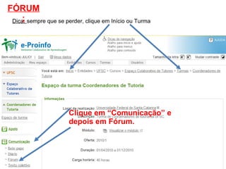 Dica:  sempre que se perder, clique em Início ou Turma FÓRUM: Clique em “Comunicação” e depois em Fórum. 