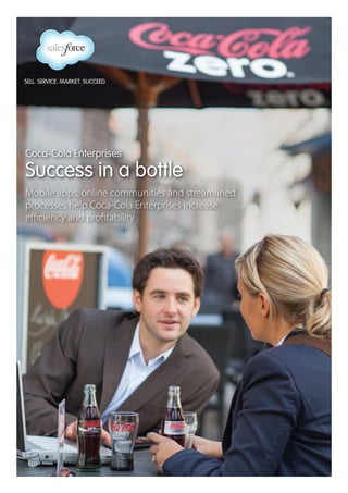Coca-Cola Enterprises
Success in a bottle
Mobile apps, online communities and streamlined
processes help Coca-Cola Enterprises increase
efficiency and profitability
 