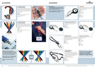 ACCESSORIES                                                                                                 ACCESSORIES


 1 |                                                     1 | TEXTILE NECKLACE 10                            BADGE REELS                                      1 |                                                        1 | BADGE REEL
                                                         WITH SAFETY RELEASE                                The established badge reel provides quick ac-                                                               Simple attachment to garment with metal clip
                                                         10-mm-wide textile necklace with safety re-        cess to name badges, security passes, access                                                                fastener. Security pass attached by loop and
                                                         lease that opens if the necklace gets trapped      passes, and company ID cards, etc.                                                                          secured by press fastener.
                                                         or caught. The clip is suitable for combination                                                                                                                Length: 80 cm
                                                         with all name badges from DURABLE with a           Can  be  combined  with  all  DURABLE  name                                                                       8152
                                                         clip cut-out or pin.                               badges equipped with a clip cut-out.                                  cm
                                                                                                                                                                              80                                              58 charcoal
                                                         Length: 44 cm
                                                                                                                                                                                                                              10 per pack
                                                              8119
                                                              01 black, 03 red, 04 yellow, 05 green,                                                                                                                          8226
                                                              07 dark blue, 10 grey
                                                                                                                                                                                                                              58 charcoal
                                                              10 per pack
                                                                                                                                                                                                                              1 per bag




 2 |                                                     2 | TEXTILE NECKLACE 20                             2 |                                             2 | BADGE REEL WITH SNAP HOOK                              4 |
                                                         WITH SAFETY RELEASE                                                                                 With plastic crocodile clip at the back and snap
                                                         20-mm-wide textile necklace with safety re-                                                         hook fastener to attach security pass.
                                                         lease that opens if the necklace gets trapped or                                                    Length: 80 cm
                                                         caught. The snap hook is suitable for combina-                       80                                                                                                              80 
                                                                                                                                 cm                                8221                                                                             cm
                                                         tion with all name badges from DURABLE with
                                                                                                                                                                   58 charcoal
                                                         a clip cut-out.
                                                         Length: 44 cm                                                                                             10 per pack

                                                              8137
                                                              01 black, 03 red, 04 yellow, 05 green,
                                                              07 dark blue
                                                              10 per pack




                                                                                                                                                            3 | BADGE REEL PLUS                                       4 | BADGE REEL WITH KEYRING
                                                                                                             3 |
                                                                                                                                                            With adjustable textile necklace (up to 90 cm) with       With plastic crocodile clip at the back and key ring.
                                                                                                                                                            safety release that opens if the necklace gets            Key ring diameter: 25 mm
                                                                                                                                                            caught or trapped. Security pass attached by loop         Length: 80 cm
                                                                                                                                                            and secured by snap fastener.                                 8222
                                                                                                                                                            Length: 60 cm
                                                                                                                                                                                                                          58 charcoal
                                                                                                                                                                8229
                                                                                                                                                                                                                          10 per pack
                                                                                                                                                                01 black
                                                                                                                                                                10 per pack                                               8227
                                                                                                                                                                                                                          58 charcoal
                                                                                                                                                                                                                          1 per bag




                                                                                                                                          60
                                                                                                                                           c
                                                                                                                                           m
                                                                                                                                                             5 | TEXTILE NECKLACE
 PRINTED TEXTILE NECKLACES                                                                                   5 |
                                                                                                                                                             WITH BADGE REEL
 The perfect advertising opportunity for confe-
                                                                                                                                                             10-mm-wide textile necklace with safety re-                Please find compatible 
 rences, trade fairs and all types of events. Ide-
 al for keys, ID cards, name badges and much 
                                                                                                                                                             lease that opens if the necklace gets trapped or           security and ID pass 
                                                                                                                                                             caught. Combined with a badge reel with snap
 more. With safety release and snap hook.
                                                                                                                                                             hook. Can be used with all DURABLE name                    holders on pages 28–34.
                                                                                                                                                             badges that have a clip cut-out or pin.
 Textile  necklaces  can  be  personalised  with 
                                                                                                                                                             Length of necklace: 44 cm
 company  logo‘s  using  our  over-printing  ser-
                                                                                                                                                             Length of ID card holder: 80 cm
 vice. Minimum order just 100 units. 
                                                                                                                                                                   8223
 Full details and quotes available upon                                                                                                                            01 black
                                                                                                                               80
 request.                                                                                                                            c                             1 per pack
                                                                                                                                      m




20 |                  !   Visit www.durable-uk.com or www.durable-identity.com to view the entire range.                                                           Visit www.durable-uk.com or www.durable-identity.com to view the entire range.   !                   | 21
 