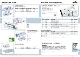 TABLE PLACE NAME HOLDERS                                                                                                                               BADGE INSERT SHEETS AND ACCESSORIES


 1 |                                        1 | TABLE PLACE NAME HOLDER 
                                            Stable design. Can be read from both sides.                                                                   BADGE INSERT SHEETS
                                                                                                                                                          1 | BADGEMAKER®
                                            Product Code               Col.Code/Colour         Insert size (H x W)        Packing                         Micro-perforated badge insert sheets in A4 or
                                            8051                       19 transparent          52/104 x 100 mm            25 pieces                       A3 format. For professional printing of name
                                            8050                       19 transparent          61/122 x 150 mm            25 pieces                       badge and table place name holder inserts. For
                                            8052                       19 transparent          61/122 x 210 mm            25 pieces                       use with laser or ink jet printers or photocopiers.
                                            8053                       19 transparent          105/210 x 297 mm           25 pieces
                                            8036                       19 transparent          150/300 x 297 mm           5 pieces                        Easy printing of inserts using the free soft-
                                                                                                                                                          ware, with database function available from
                                                                                                                                                          www.duraprint.eu.




                                                                                                                                                        FOR NAME BADGES
                                                                                                                                                        Product Code Col.Code/Colour               Insert size (H x W)                                                                         Packing      Inserts per pack
                                                                                                                                                        1449         02 white                      13 x 53 mm for product code: 8126                                                           1 pack       600
                                                                                                                                                        1461         02 white                      17 x 67 mm for product code: 8132, 8133                                                     1 pack       600
                                                                                                                                                        1451         02 white                      30 x 60 mm for product code: 8006, 8606                                                     1 pack       540
                                                                                                                                                        1452         02 white                      40 x 60 mm for product code: 8100                                                           1 pack       360
                                                                                                                                                        1453         02 white                      40 x 75 mm for product code: 8001, 8008, 8110, 8116, 8120, 8121, 8122, 8123, 8124,
                                                                                                                                                                                                   8128, 8157, 8180, 8210, 8211, 8212, 8601, 8608, 8694                                        1 pack       240
                                                                                                                                                        1454*           02 white                   40 x 75 mm for product code: 8129, 8130, 8131, 8140                                         1 pack       240
                                                                                                                                                        1455            02 white                   54 x 90 mm for product code: 8004, 8101, 8102, 8111, 8117, 8182, 8213, 8214, 8215,
                                                                                                                                                                                                   8216, 8217, 8604, 8610, 8693                                                                1 pack       200
                                                                                                                                                        1456            02 white                   60 x 90 mm for product code: 8003, 8106, 8135, 8136, 8138, 8139, 8181, 8600, 8603, 8612     1 pack       160
                                                                                                                                                        1457            02 white                   90 x 60 mm for product code: 8002, 8107                                                     1 pack       180
                                                                                                                                                        1462            02 white                   90 x 110 mm for product code: 8125                                                          1 pack       60
                                                                                                                                                           20 sheets per pack                      * with rounded corners

                                                                                                 2 | TABLE PLACE NAME HOLDER R-PET                     FOR TABLE PLACE NAME HOLDERS
                                            2 |
                                                                                                 Inverted V-shaped place name holder made from         Product Code Col.Code/Colour                Insert size (H x W)                                                                         Packing      Inserts per pack
                                                                                                 recycled polyethylene. Can easily be read from both   1458         02 white                       52/104 x 100 mm for product code: 8032, 8047, 8051, 8055, 8200                              1 pack       40
                                                                                                 sides. Minimum 70 % recycled content.                 1459         02 white                       61/122 x 150 mm for product code: 8033, 8050, 8054, 8201, 8270                              1 pack       40
                                                                                                                                                       1460         02 white                       61/122 x 210 mm for product code: 8031, 8034, 8048, 8052, 8202, 8271                        1 pack       20
                                                                                                 61/122 x 150 mm                                       1480*        02 white                       150/300 x 297 mm for product code: 8036                                                     1 pack       10
                                                                                                     8270                                              4856         02 white                       105/210 x 297 mm for product code: 8035, 8203, 8053                                         1 pack       10
                                                                                                     19 transparent                                       20 sheets per pack
                                                                                                     25 per pack                                          *10 sheets per pack

                                                                                                                                                       BADGEMAKER® inserts for table name holders can also be used separately as place cards.
                                                                                                 61/122 x 210 mm
                                                                                                     8271
                                                                                                     19 transparent
                                                                                                     25 per pack



 3 |
                                            3 | TABLE PLACE NAME HOLDER
                                            Flat packed, pre-scored polyethylene table place
                                            name holders. Easily folded into shape.
                                                                                                                                                          INSCRIPTION SOFTWARE
                                                                                                                                                          DURAPRINT®
                                            Product Code               Col.Code/Colour         Insert size (H x W)        Packing
                                                                                                                                                          Why make something difficult when it can be so easy? With the free
                                            8047                       19 transparent          52/104 x 100 mm            10 pieces                       DURAPRINT® printing software, all DURABLE name badge inserts
                                            8048                       19 transparent          61/122 x 210 mm            10 pieces
                                                                                                                                                          can be professionally printed quickly and easily. A database function
                                                                                                                                                          enables practical yet simple import of existing databases.

                                                                                                                                                          Simply click on www.duraprint.eu and go!




26 |     !   Visit www.durable-uk.com or www.durable-identity.com to view the entire range.                                                                                                                           Visit www.durable-uk.com or www.durable-identity.com to view the entire range.    !                      | 27
 