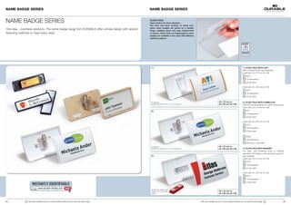 NAME BADGE SERIES                                                                                     NAME BADGE SERIES


NAME BADGE SERIES                                                                                     CLICK FOLD
                                                                                                      Ideal solution for every situation:
                                                                                                      The  front  and  back  sections  of  these  one-
                                                                                                      piece  name  badges  are  joined  by  a  ﬂ exible 
One idea – countless solutions. The name badge range from DURABLE offers simple design with several   hinge,  enabling  quick  and  easy  replacement 
fastening methods to meet every need.                                                                 of inserts. These fold-out Polypropylene name 
                                                                                                      badges are available in two sizes with different 
                                                                                                      fastening options.




                                                                                                       1 |                                                                                                      1 | CLICK FOLD WITH CLIP
                                                                                                                                                                                                                With moulded clip for easy fastening.
                                                                                                                                                                                                                Insert size: 40 x 75 mm (H x W)
                                                                                                                                                                                                                    8210
                                                                                                                                                                                                                    19 transparent
                                                                                                                                                                                                                    25 per pack

                                                                                                                                                                                                                Insert size: 54 x 90 mm (H x W)
                                                                                                                                                                                                                    8213
                                                                                                                                                                                                                    19 transparent
                                                                                                                                                                                                                    25 per pack

                                                                                                       Accessories:                                                              40 x 75 mm or                  2 | CLICK FOLD WITH COMBI CLIP
                                                                                                       Badge Insert Sheets 1453 or 1455 see page 27.                             54 x 90 mm (H x W)             With pin and clip fastener for multi-functional use.
                                                                                                                                                                                                                Insert size: 40 x 75 mm (H x W)
                                                                                                       2 |                                                                                                          8211
                                                                                                                                                                                                                    19 transparent
                                                                                                                                                                                                                    25 per pack

                                                                                                                                                                                                                Insert size: 54 x 90 mm (H x W)
                                                                                                                                                                                                                    8214
                                                                                                                                                                                                                    19 transparent
                                                                                                                                                                                                                    25 per pack

                                                                                                                                                                                                                    8693
                                                                                                                                                                                                                    19 transparent
                                                                                                                                                                                                                    Mini-pack: 5 per pack

                                                                                                       Accessories:                                                              40 x 75 mm or
                                                                                                       Badge Insert Sheets 1453 or 1455 see page 27.                             54 x 90 mm (H x W)             3 | CLICK FOLD WITH MAGNET
                                                                                                                                                                                                                For easy, safe fastening even to delicate
                                                                                                                                                                                                                garments. The badge is held securely in place by
                                                                                                       3 |                                                                                                      twin magnets.
                                                                                                                                                                                                                Insert size: 40 x 75 mm (H x W)
                                                                                                                                                                                                                    8212
                                                                                                                                                                                                                    19 transparent
                                                                                                                                                                                                                    10 per pack

                                                                                                                                                                                                                Insert size: 54 x 90 mm (H x B)
                                                                                                                                                                                                                    8215
                                                                                                                                                                                                                    19 transparent
                                                                                                                                                                                                                    10 per pack
                       INSTANTLY IDENTIFIABLE
                               www.durable-identity.com          GO!                                   Accessories: Badge Insert
                                                                                                       Sheets 1453 or 1455 see                                                   40 x 75 mm or
                                                                                                       page 27.                                                                  54 x 90 mm (H x W)



4 |            !   Visit www.durable-uk.com or www.durable-identity.com to view the entire range.                                                          Visit www.durable-uk.com or www.durable-identity.com to view the entire range.   !                      | 5
 